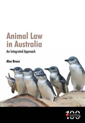 Animal Law in Australia: An Integrated Approach - A Bruce