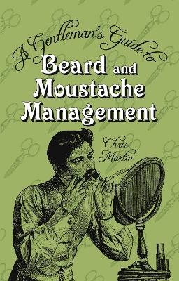 A Gentleman's Guide to Beard and Moustache Management - Chris Martin
