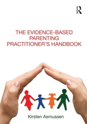 The Evidence-based Parenting Practitioner's Handbook - Kirsten Asmussen