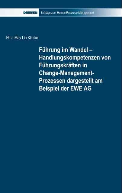 Führung im Wandel - Handlungskompetenzen von Führungskräften in Change-Management-Prozessen dargestellt am Beispiel der EWE AG - Nina M Klitzke