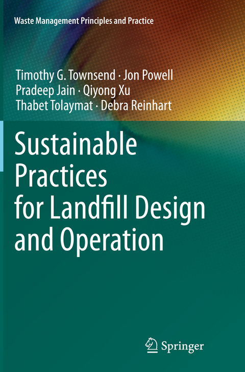 Sustainable Practices for Landfill Design and Operation - Timothy G. Townsend, Jon Powell, Pradeep Jain, Qiyong Xu, Thabet Tolaymat
