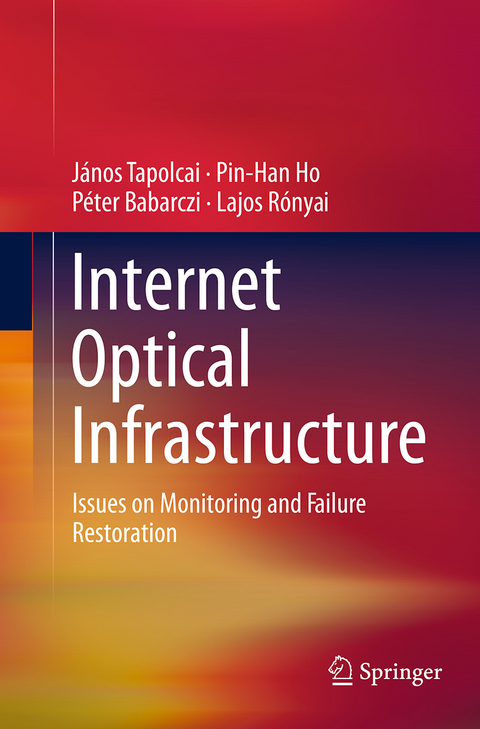 Internet Optical Infrastructure - János Tapolcai, Pin-Han Ho, Péter Babarczi, Lajos Rónyai