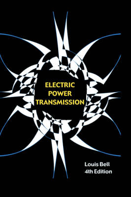 Electric Power Transmission (Revised and Enlarged Fourth Edition) - Louis Bell