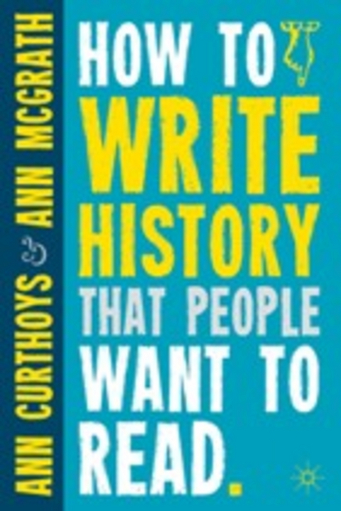 How to Write History that People Want to Read - A. Curthoys, A. McGrath