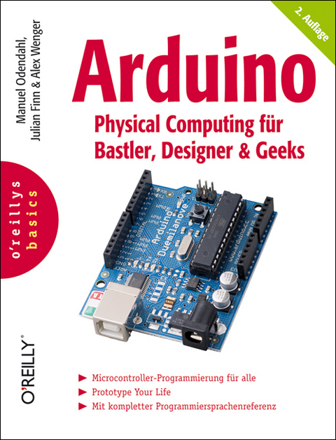Arduino - Physical Computing für Bastler, Designer und Geeks - Manuel Odendahl, Julian Finn, Alex Wenger