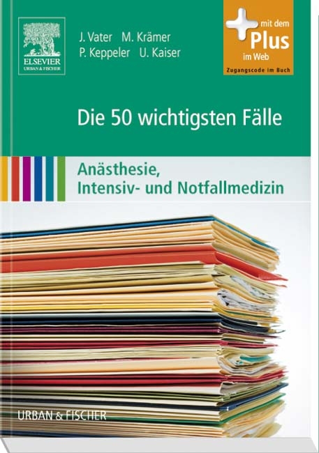 Die 50 wichtigsten Fälle Anästhesie, Intensiv- und Notfallmedizin - Markus Krämer, Patrick Keppeler, Ulrike Kaiser, Jens Vater