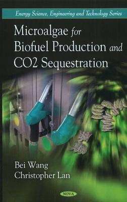 Microalgae for Biofuel Production & CO2 Sequestration - Bei Wang, Christopher Lan, Noemie Courchesne, Yangling Mu