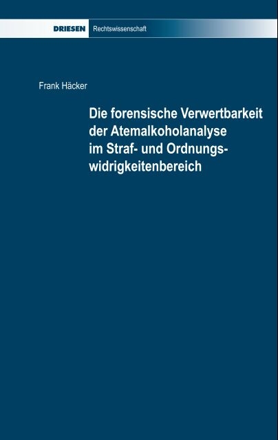 Die forensische Verwertbarkeit der Atemalkoholanalyse im Straf- und Ordnungswidrigkeitenbereich - Frank Häcker