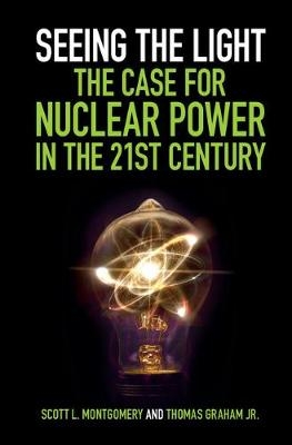 Seeing the Light: The Case for Nuclear Power in the 21st Century -  Scott L. Montgomery,  Jr Thomas Graham