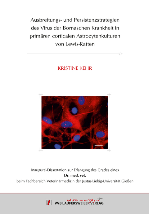 Ausbreitungs- und Persistenzstrategien des Virus der Bornaschen Krankheit in primären corticalen Astrozytenkulturen von Lewis-Ratten - Kristine Kehr