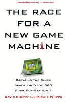 The Race For A New Game Machine - David Shippy, Mickie Phipps