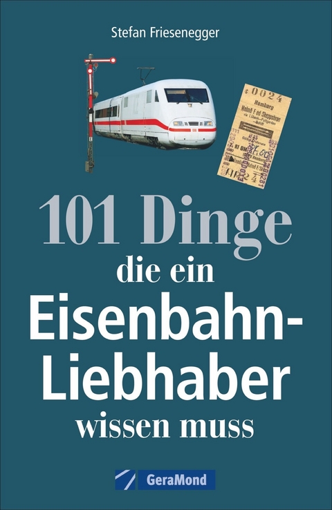 101 Dinge, die ein Eisenbahn-Liebhaber wissen muss - Stefan Friesenegger