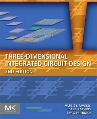 Three-Dimensional Integrated Circuit Design -  Eby G. Friedman,  Vasilis F. Pavlidis,  Ioannis Savidis