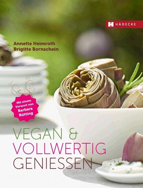 Vegan & vollwertig genießen - Annette Heimroth, Brigitte Bornschein