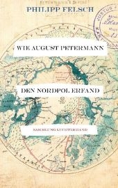 Wie August Petermann den Nordpol erfand - Philipp Felsch