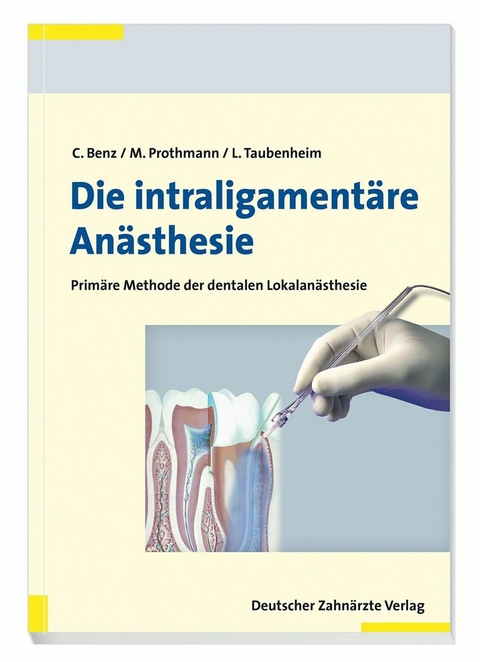 Die intraligamentäre Anästhesie - Christoph Benz, Marc Prothmann, Lothar Taubenheim