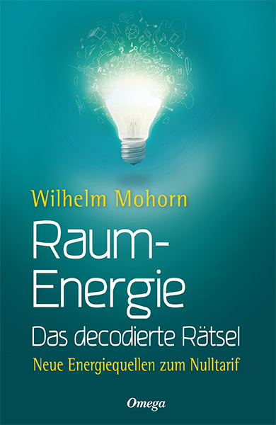 Raumenergie - Das decodierte Rätsel - Wilhelm Mohorn