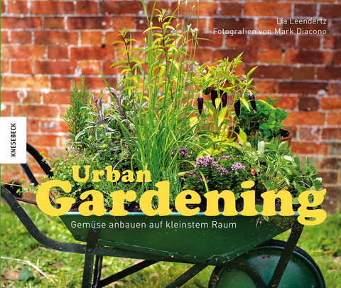 Urban Gardening: Gemüse anbauen auf kleinstem Raum - Lia Leendertz