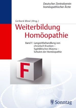 Weiterbildung Homöopathie - Altes Curriculum (Bde. A - F, 1. Aufl.) / Band F: Langzeitbehandlung der chronisch Kranken - Syphilitisches Miasma - Gerhard Bleul