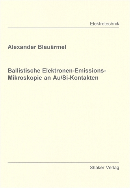 Ballistische Elektronen-Emissions-Mikroskopie an Au/Si-Kontakten - Alexander Blauärmel