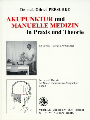 Praxis und Theorie der neuen chinesischen Akupunktur / Akupunktur und Manuelle Medizin in Praxis und Theorie - Otfried Perschke