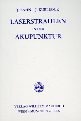 Laserstrahlen in der Akupunktur - Josef Bahn, Johann Küblböck