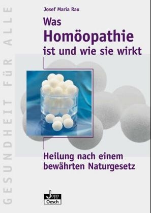 Was Homöopathie ist und wie sie wirkt - Josef M Rau