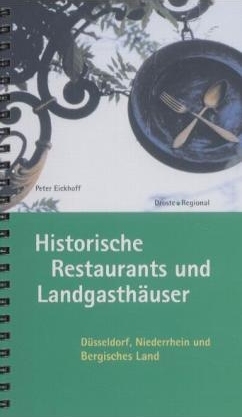 Historische Restaurants und Landgasthäuser. Düsseldorf, Niederrhein und Bergisches Land - Peter Eickhoff