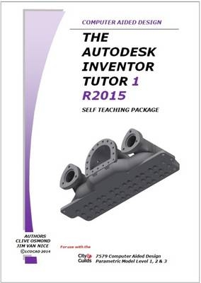 The Autodesk Inventor 3D Tutor 1 Release 2015 Self Teaching Package - Clive Osmond, Jim Van Nice