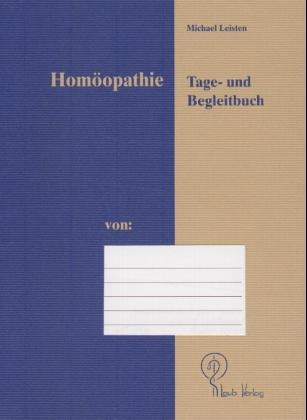 Homöopathie Tage- und Begleitbuch - Michael Leisten