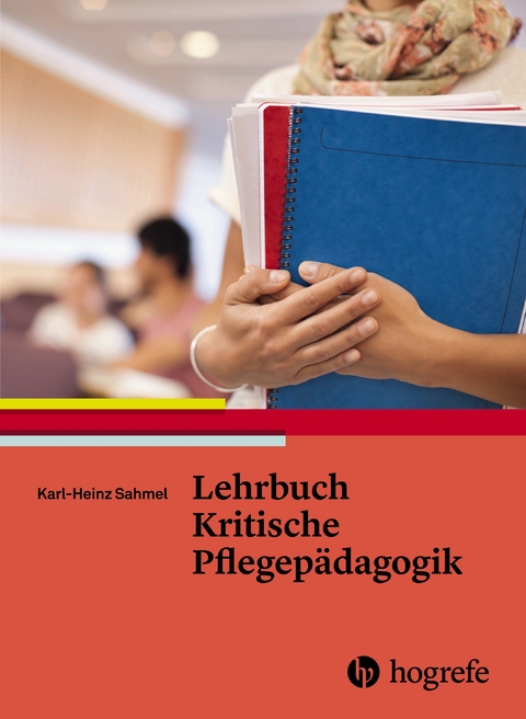 Lehrbuch Kritische Pflegepädagogik - Karl–Heinz Sahmel