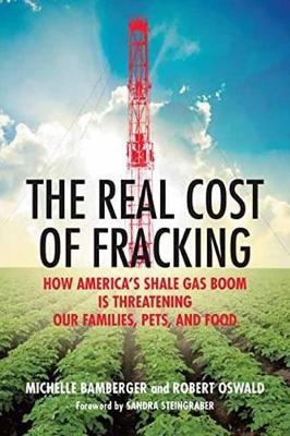 The Real Cost of Fracking - Michelle Bamberger, Robert Oswald