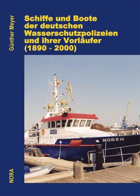 Schiffe und Boote der deutschen Wasserschutzpolizeien und ihrer Vorläufer (1830 - 2000) - Günther Meyer