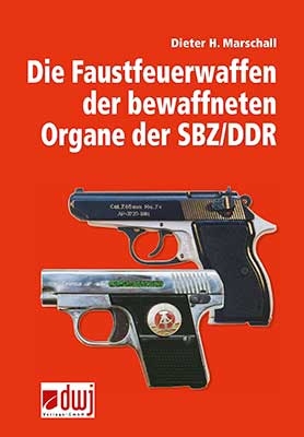 Die Faustfeuerwaffen der bewaffneten Organe der SBZ /DDR - Dieter H Marschall