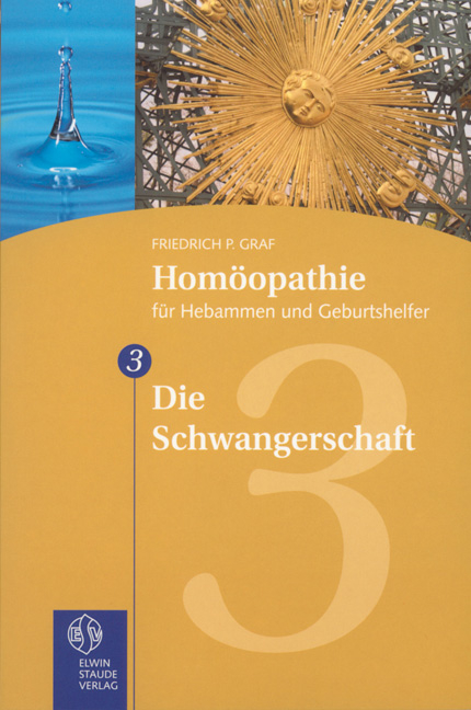 Homöopathie für Hebammen und Geburtshelfer - Gesamtausgabe. Teil 1 bis 8 / Die Schwangerschaft - Friedrich P Graf
