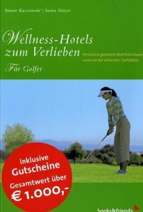 Wellness-Hotels zum Verlieben, Für Golfer - Simone Kaczerowski, Sarina Stützer