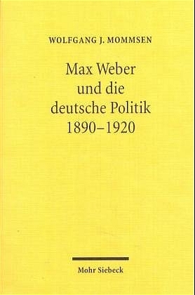 Max Weber und die deutsche Politik 1890-1920 - Wolfgang J. Mommsen