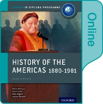 History of the Americas 1880-1981: IB History Online Course Book: Oxford IB Diploma Programme - Alexis Mamaux, David Smith, Mark Rogers, Matt Borgmann, Shannon Leggett