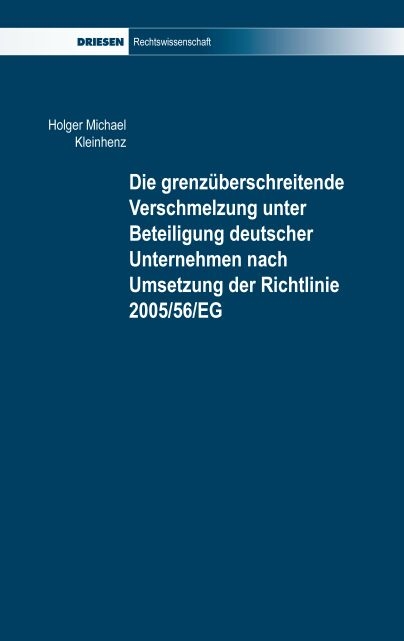 Die grenzüberschreitende Verschmelzung unter Beteiligung deutscher Unternehmen nach Umsetzung der Richtlinie 2005/56/EG - Holger M Kleinhenz