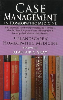 Case Management in Homeopathic Medicine - Alastair C Gray