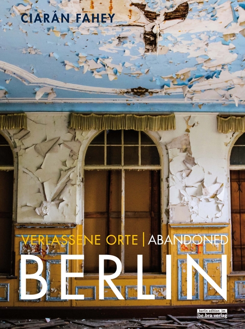 Verlassene Orte/ Abandoned BERLIN - Ciaràn Fahey