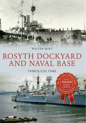 Rosyth Dockyard and Naval Base Through Time -  Walter Burt