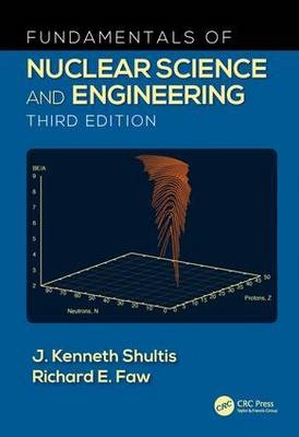 Fundamentals of Nuclear Science and Engineering -  Richard E. Faw,  J. Kenneth Shultis