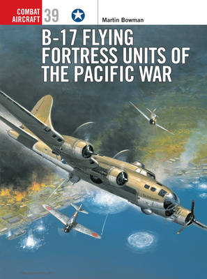 B-17 Flying Fortress Units of the Pacific War - Martin Bowman