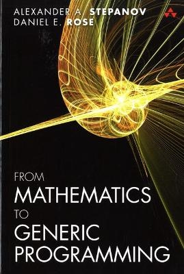 From Mathematics to Generic Programming - Alexander A. Stepanov, Daniel E. Rose