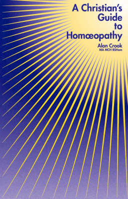 Christian's Guide to Homoeopathy - Alan Crook