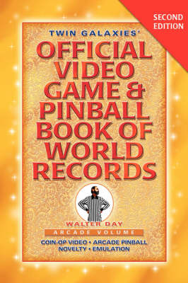 Twin Galaxies' Official Video Game & Pinballbook of World Records; Arcade Volume, Second Edition - Walter Day