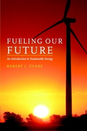 Fueling Our Future: An Introduction to Sustainable Energy - Robert L. Evans