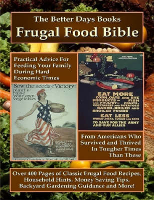 The Better Days Books Frugal Food Bible: Practical Advice for Feeding Your Family During Hard Economic Times From Americans Who Survived and Thrived In Tougher Times Than These -  Better Days Books