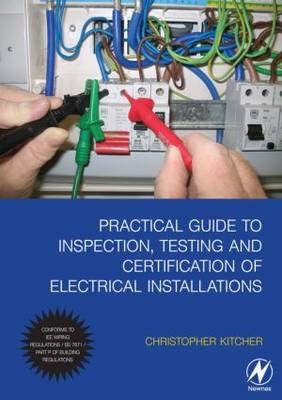 Practical Guide to Inspection, Testing and Certification of Electrical Installations - Chris Kitcher